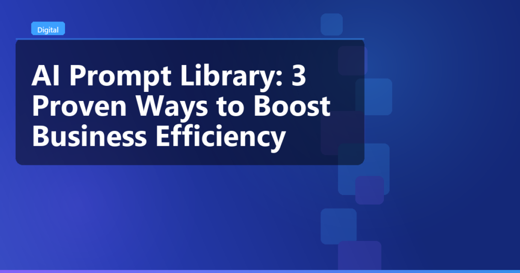 AI Prompt Library: 3 Proven Ways to Boost Business Efficiency