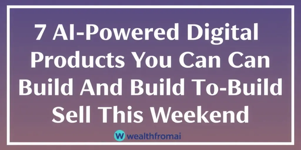 7 AI-Powered Digital Products You Can Build and Sell This Weekend