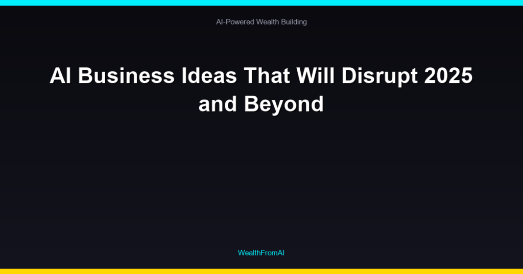 AI Business Ideas That Will Disrupt 2025 and Beyond