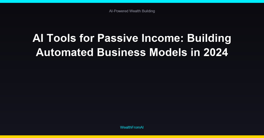 AI Tools for Passive Income: Building Automated Business Models in 2024