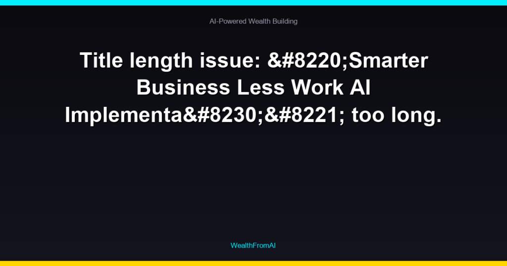 Title length issue: “Smarter Business Less Work AI Implementa…” too long.