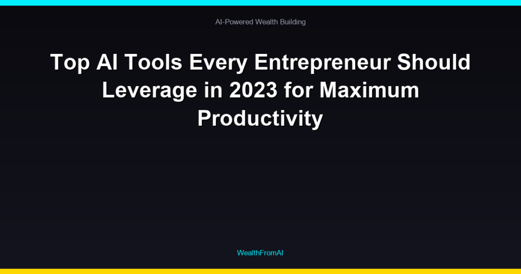 Top AI Tools Every Entrepreneur Should Leverage in 2023 for Maximum Productivity
